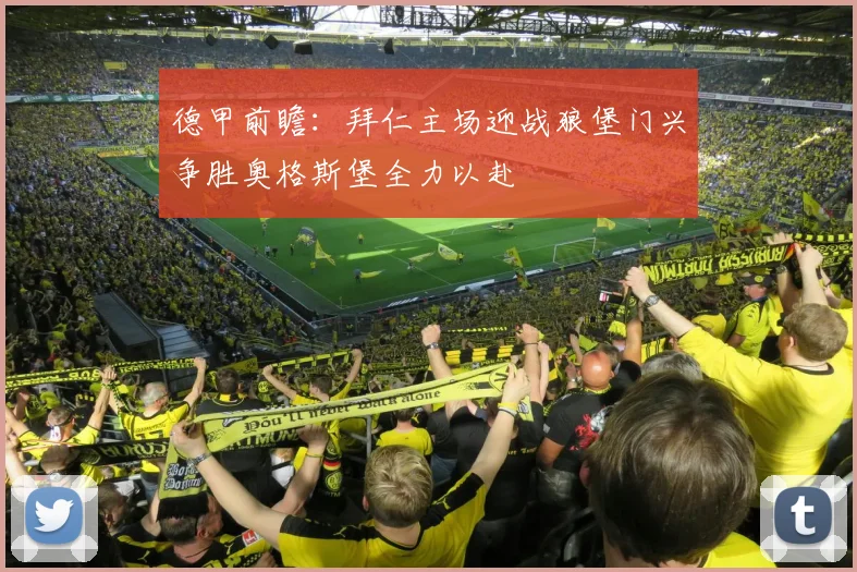 德甲前瞻：拜仁主场迎战狼堡门兴争胜奥格斯堡全力以赴