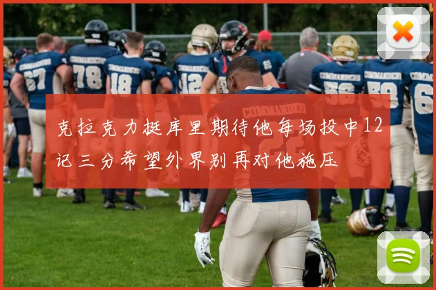 克拉克力挺库里期待他每场投中12记三分希望外界别再对他施压